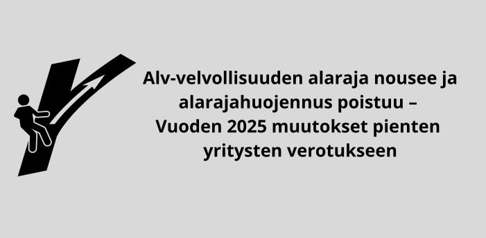 Alv-velvollisuuden alaraja nousee ja alarajahuojennus poistuu – Vuoden 2025 muutokset pienten yritysten verotukseen